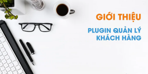 Top Plugin Quản Lý Khách Hàng WordPress Tốt Nhất Hiện Nay